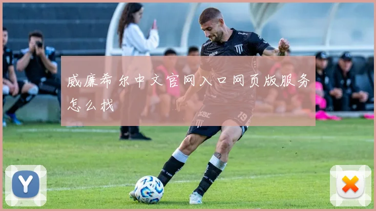 威廉希尔中文官网入口网页版服务怎么找