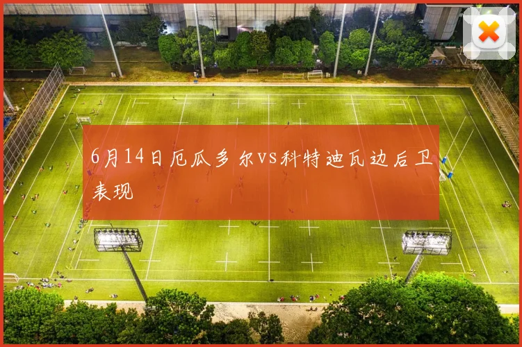 6月14日厄瓜多尔vs科特迪瓦边后卫表现