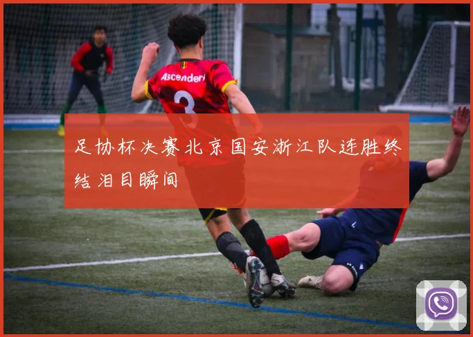 足协杯决赛北京国安浙江队连胜终结泪目瞬间